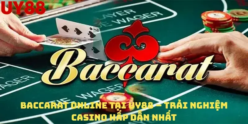 Baccarat Online Tại Uy88 – Trải Nghiệm Casino Hấp Dẫn Nhất