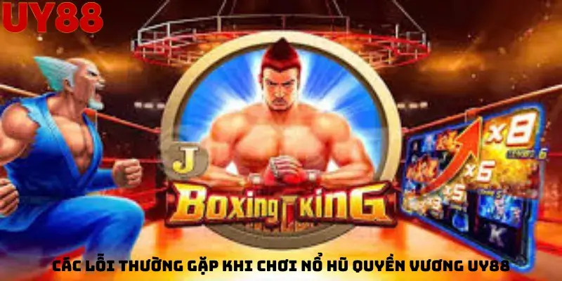 Các Lỗi Thường Gặp Khi Chơi Nổ Hũ Quyền Vương Uy88