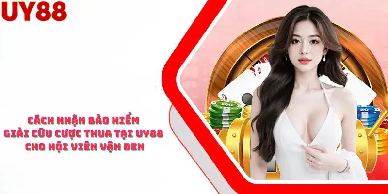 Cách Nhận Bảo Hiểm Giải Cứu Cược Thua tại Uy88 Cho Hội Viên Vận Đen