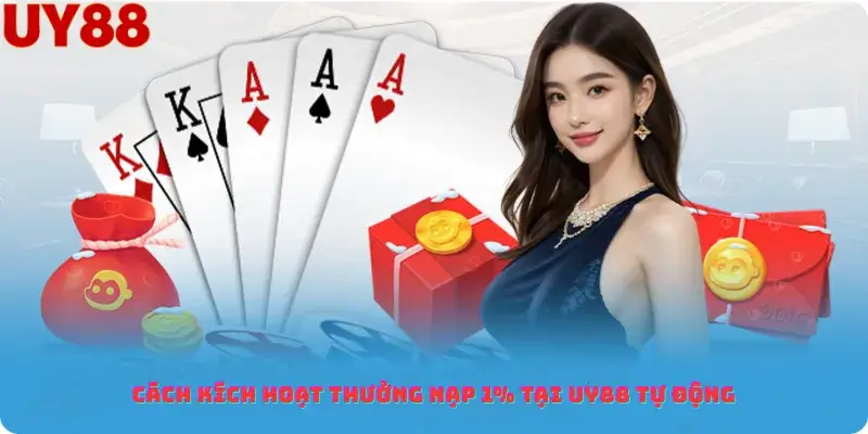 Cách kích hoạt thưởng nạp 1% tại Uy88 tự động