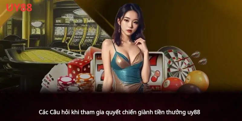 Câu hỏi khi tham gia quyết chiến giành tiền thưởng uy88