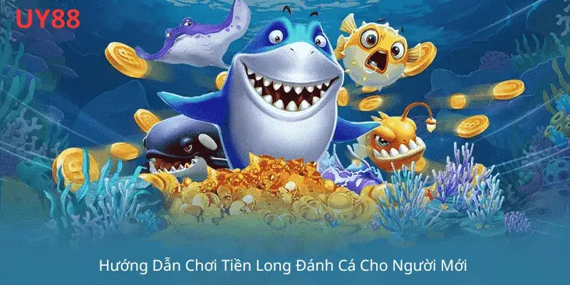 Hướng Dẫn Chơi Tiền Long Đánh Cá UY88 Cho Người Mới 