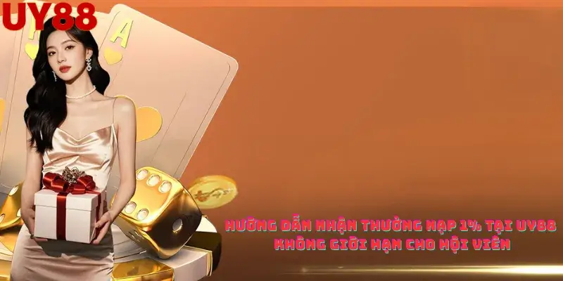 Hướng dẫn Nhận Thưởng Nạp 1% tại Uy88 Không Giới Hạn cho Hội Viên