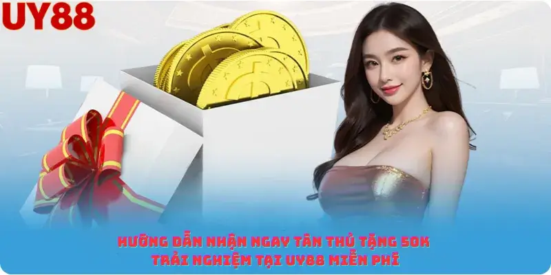 Hướng dẫn Nhận ngay Tân thủ tặng 50K Trải nghiệm tại Uy88 Miễn phí