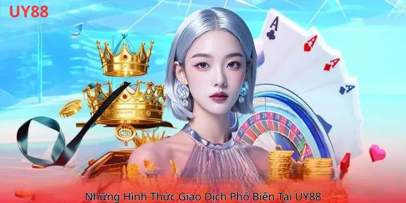 Những Hình Thức Giao Dịch Phổ Biến Tại UY88 