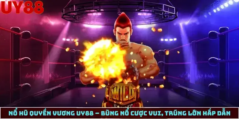 Nổ Hũ Quyền Vương Uy88 – Bùng Nổ Cược Vui, Trúng Lớn Hấp Dẫn