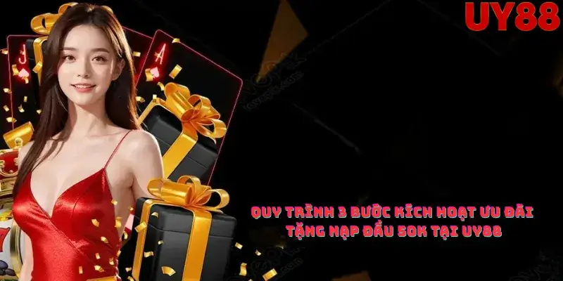 Quy trình 3 bước kích hoạt ưu đãi tặng nạp đầu 50K tại Uy88